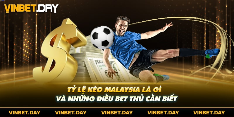 Tỷ Lệ Kèo Malaysia Là Gì Và Những Điều Bet Thủ Cần Biết