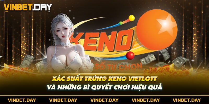 Xác Suất Trúng Keno Vietlott Và Những Bí Quyết Chơi Hiệu Quả